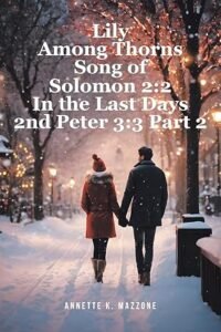 Lily Among Thorns Song of Solomon 2: 2 In the Last Days 2nd Peter 3:3 Part 2