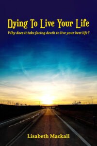 Front Cover of Dying to Live Your Life: Why does it take facing death to live your best life?