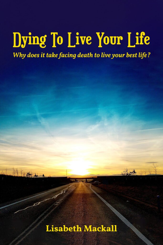 Front Cover of Dying to Live Your Life: Why does it take facing death to live your best life?