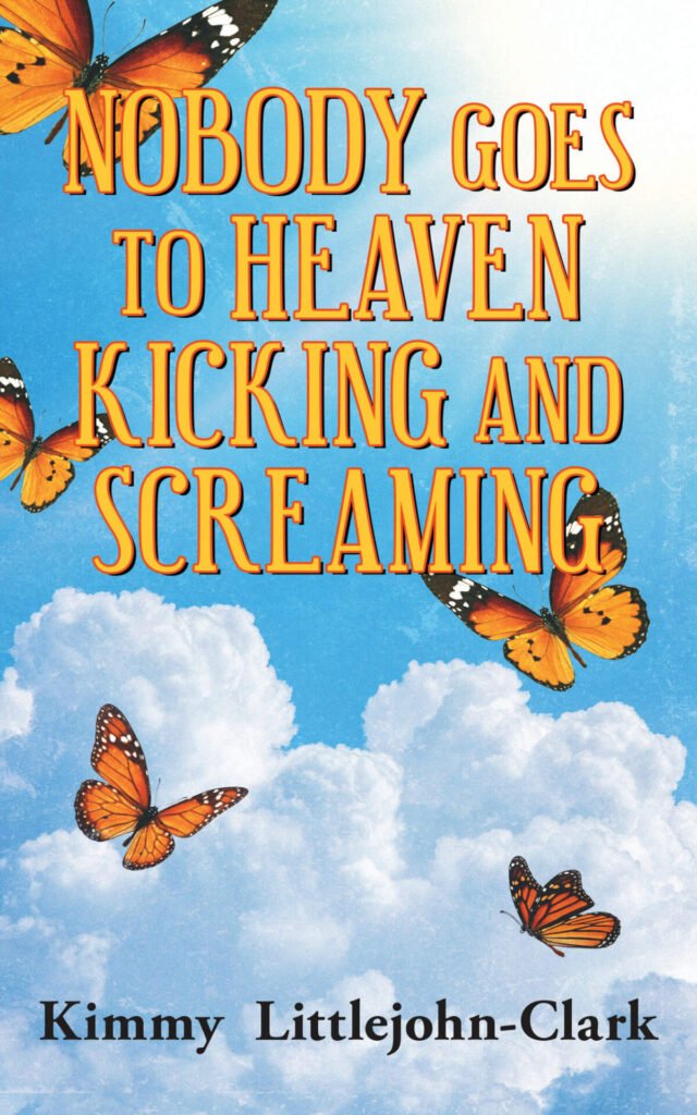 Front Cover of Nobody Goes To Heaven Kicking and Screaming